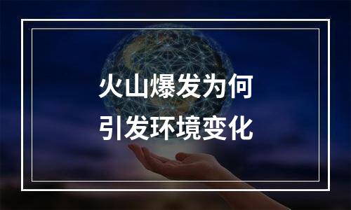 火山爆发为何引发环境变化