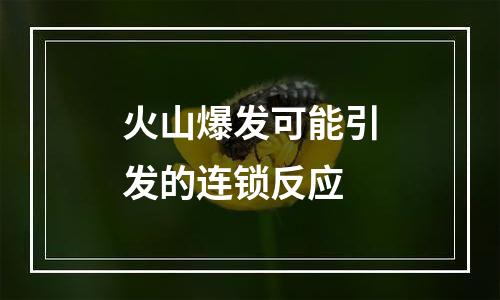 火山爆发可能引发的连锁反应