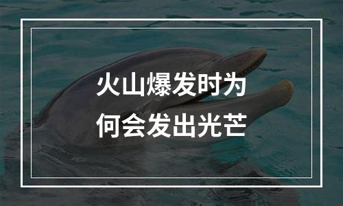 火山爆发时为何会发出光芒