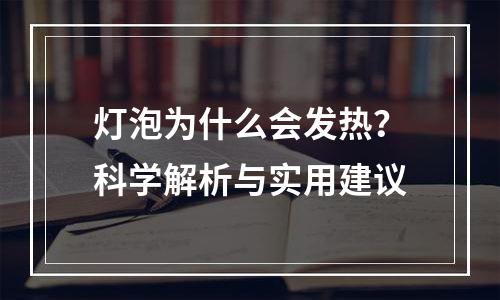 灯泡为什么会发热？科学解析与实用建议