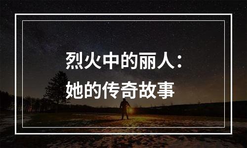 烈火中的丽人：她的传奇故事