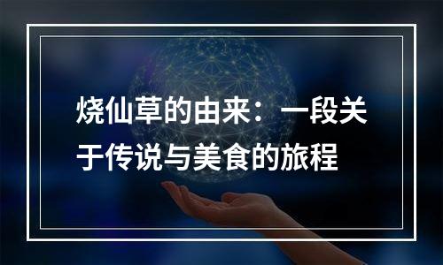 烧仙草的由来：一段关于传说与美食的旅程