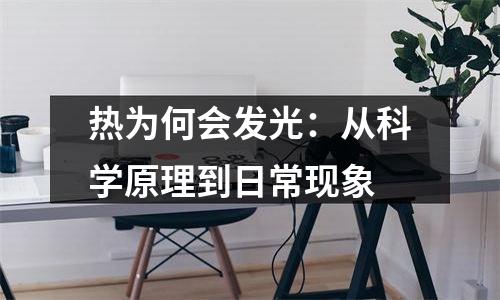 热为何会发光：从科学原理到日常现象