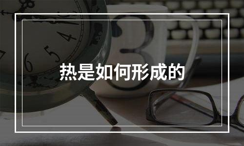 热是如何形成的