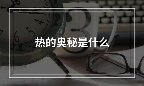 热的奥秘是什么