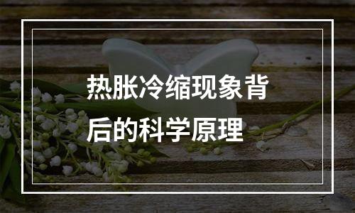 热胀冷缩现象背后的科学原理