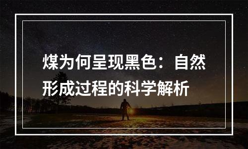 煤为何呈现黑色：自然形成过程的科学解析