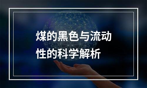 煤的黑色与流动性的科学解析