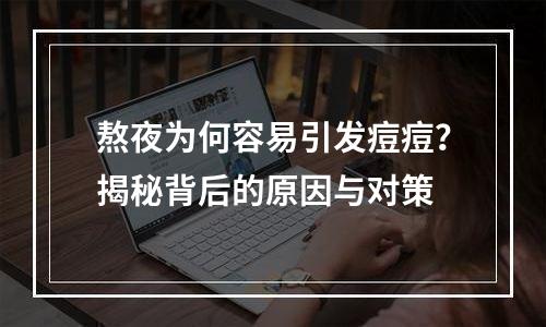 熬夜为何容易引发痘痘？揭秘背后的原因与对策