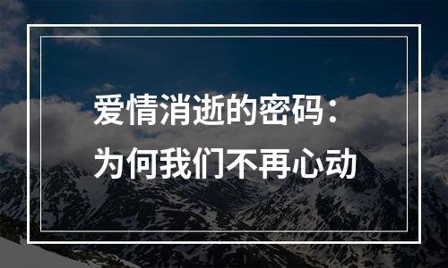爱情消逝的密码：为何我们不再心动