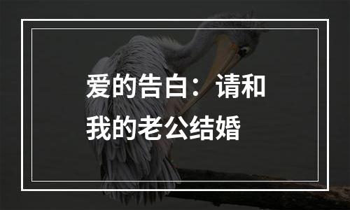 爱的告白：请和我的老公结婚