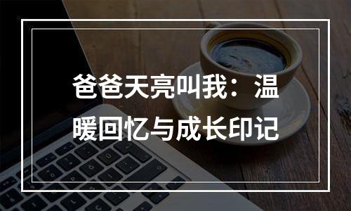 爸爸天亮叫我：温暖回忆与成长印记