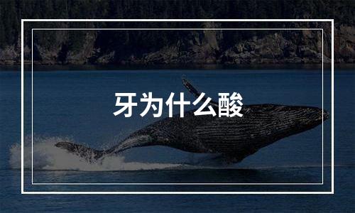 牙为什么酸