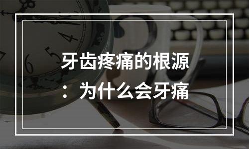 牙齿疼痛的根源：为什么会牙痛