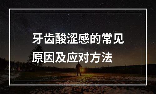 牙齿酸涩感的常见原因及应对方法