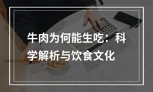 牛肉为何能生吃：科学解析与饮食文化