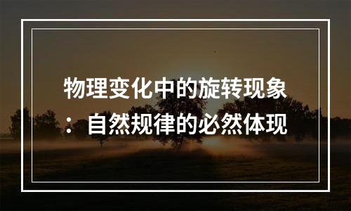 物理变化中的旋转现象：自然规律的必然体现
