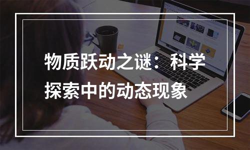 物质跃动之谜：科学探索中的动态现象