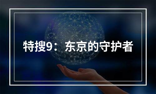 特搜9：东京的守护者