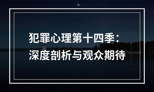犯罪心理第十四季：深度剖析与观众期待