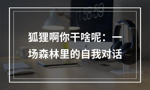 狐狸啊你干啥呢：一场森林里的自我对话