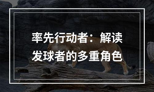 率先行动者：解读发球者的多重角色