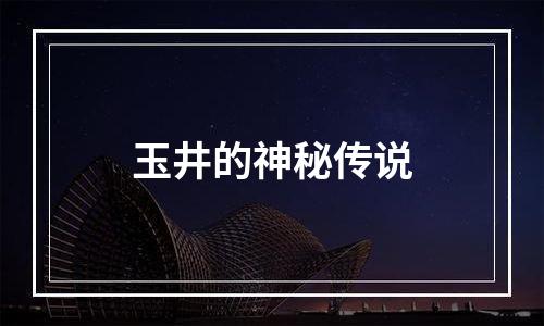 玉井的神秘传说