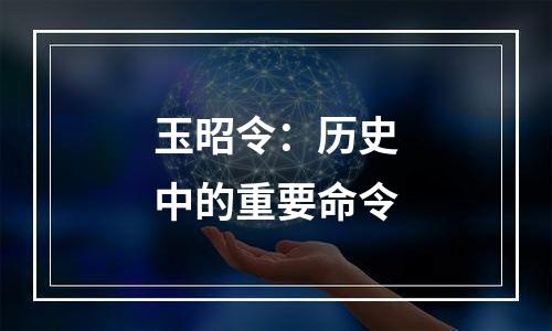玉昭令：历史中的重要命令