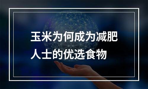 玉米为何成为减肥人士的优选食物