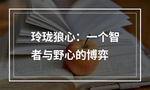 玲珑狼心：一个智者与野心的博弈