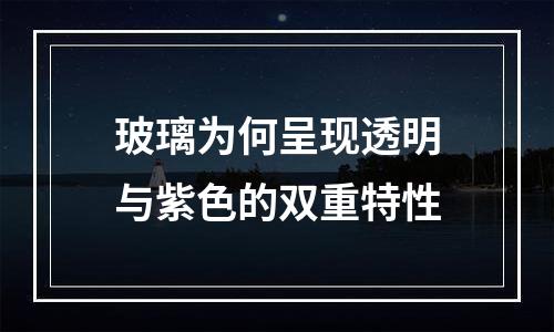 玻璃为何呈现透明与紫色的双重特性