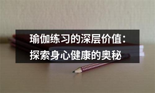 瑜伽练习的深层价值：探索身心健康的奥秘