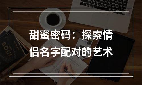 甜蜜密码：探索情侣名字配对的艺术