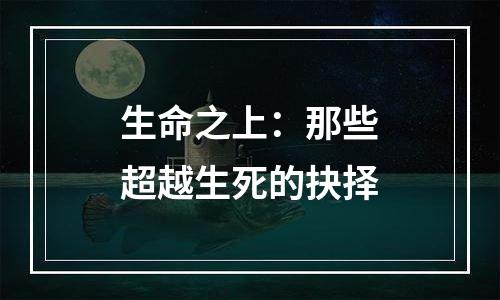 生命之上：那些超越生死的抉择