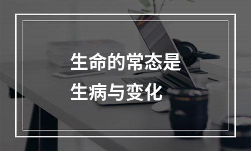 生命的常态是生病与变化