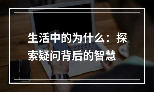 生活中的为什么：探索疑问背后的智慧