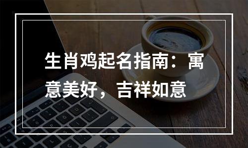 生肖鸡起名指南：寓意美好，吉祥如意