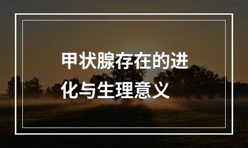 甲状腺存在的进化与生理意义