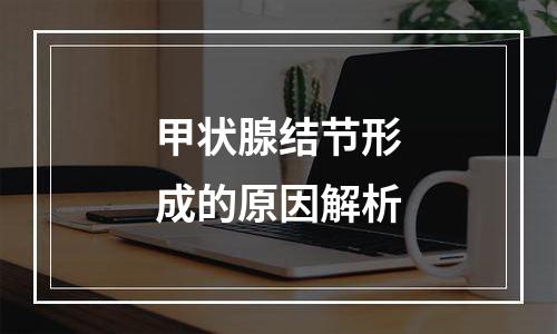 甲状腺结节形成的原因解析