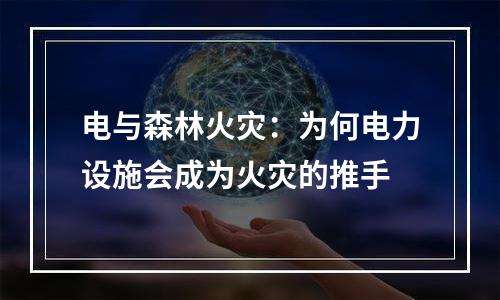 电与森林火灾：为何电力设施会成为火灾的推手