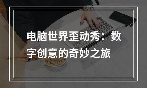 电脑世界歪动秀：数字创意的奇妙之旅