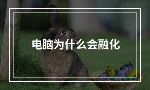 电脑为什么会融化