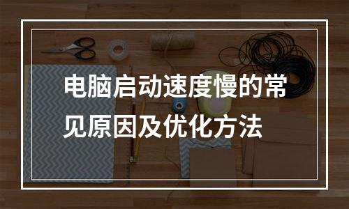 电脑启动速度慢的常见原因及优化方法
