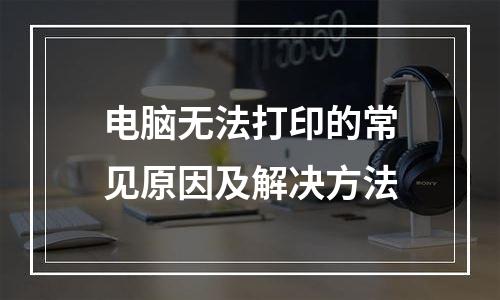 电脑无法打印的常见原因及解决方法
