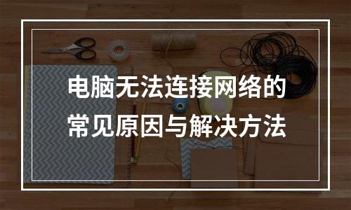 电脑无法连接网络的常见原因与解决方法