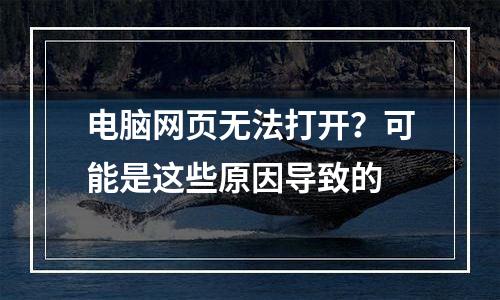 电脑网页无法打开？可能是这些原因导致的