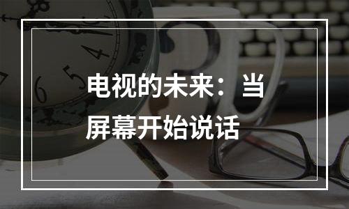 电视的未来：当屏幕开始说话