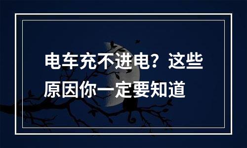 电车充不进电？这些原因你一定要知道