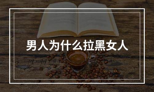 男人为什么拉黑女人