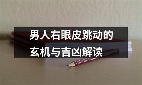 男人右眼皮跳动的玄机与吉凶解读